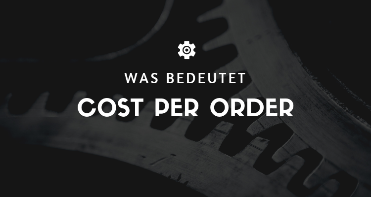Was bedeutet Cost per Order